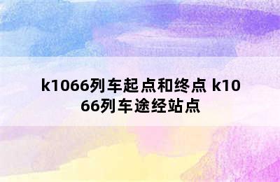 k1066列车起点和终点 k1066列车途经站点